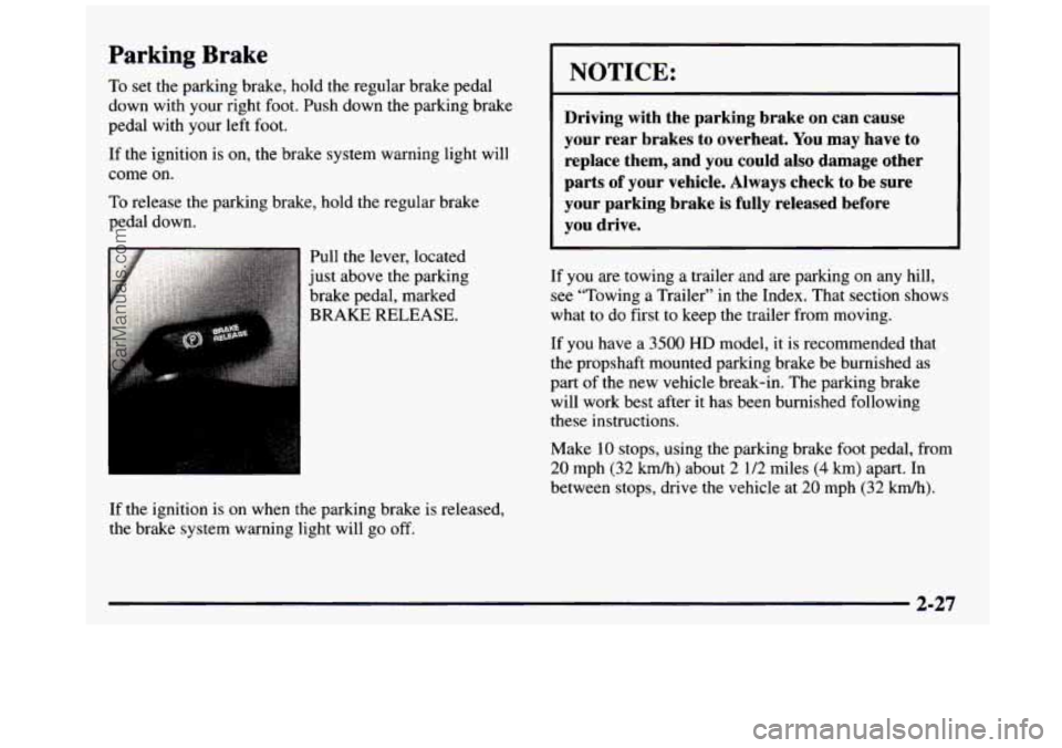 GMC SIERRA 1997 Owners Manual Parking Brake
To set the parking brake, hold the regular brake pedal
down with your right foot. Push down the parking brake
pedal with your left foot.
If the ignition is on, the brak GMC SIERRA 1997 Owners Manual Parking Brake
To set the parking brake, hold the regular brake pedal
down with your right foot. Push down the parking brake
pedal with your left foot.
If the ignition is on, the brak