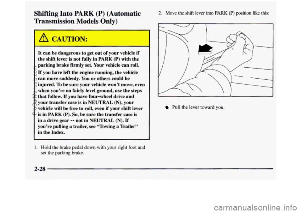 GMC SIERRA 1997  Owners Manual Shifting Into PARK (P) (Automatic 
Transmission 
Models Only) 
It can  be danL  *ous  to get  out  of your  vehicle  if 
the  shift  lever 
is not  fully  in  PARK (P) with  the 
parking  brake  firml