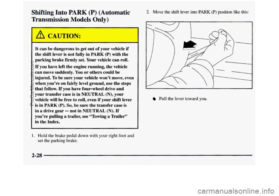 GMC SIERRA 1997 Owners Manual Shifting Into PARK (P) (Automatic
Transmission
Models Only)
It can be danL *ous to get out of your vehicle if
the shift lever
is not fully in PARK (P) with the
parking brake firml GMC SIERRA 1997 Owners Manual Shifting Into PARK (P) (Automatic
Transmission
Models Only)
It can be danL *ous to get out of your vehicle if
the shift lever
is not fully in PARK (P) with the
parking brake firml