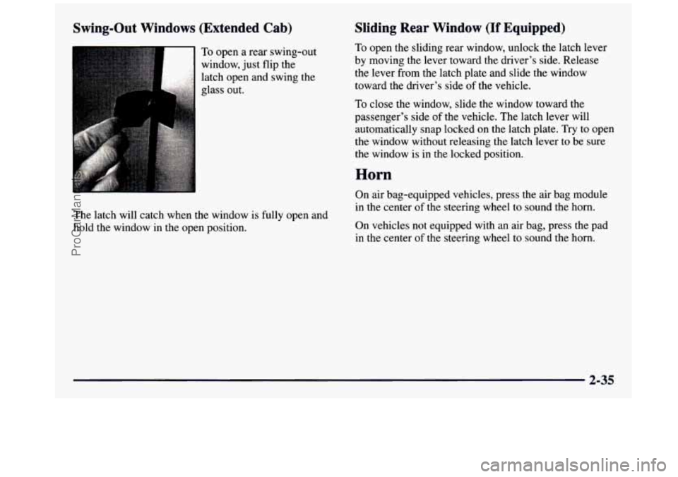 GMC SIERRA 1997 Owners Manual Swing-Out Windows (Extended Cab)
To open a rear swing-out
window, just flip the
latch open and swing the
glass out.
The latch will catch when the window is fully open and
hold the GMC SIERRA 1997 Owners Manual Swing-Out Windows (Extended Cab)
To open a rear swing-out
window, just flip the
latch open and swing the
glass out.
The latch will catch when the window is fully open and
hold the