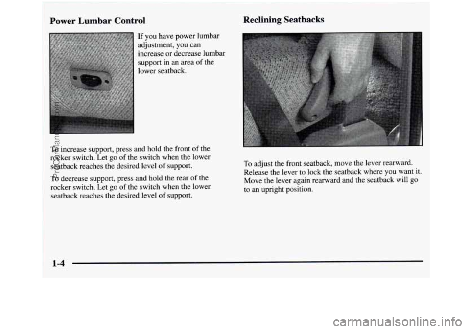GMC SIERRA 1997 User Guide Power Lumbar Control
If you have power lumbar
adjustment, you can
increase or decrease lumbar support in an area of the
lower seatback.
Reclining Seatbacks
To increase support, GMC SIERRA 1997 User Guide Power Lumbar Control
If you have power lumbar
adjustment, you can
increase or decrease lumbar support in an area of the
lower seatback.
Reclining Seatbacks
To increase support,
