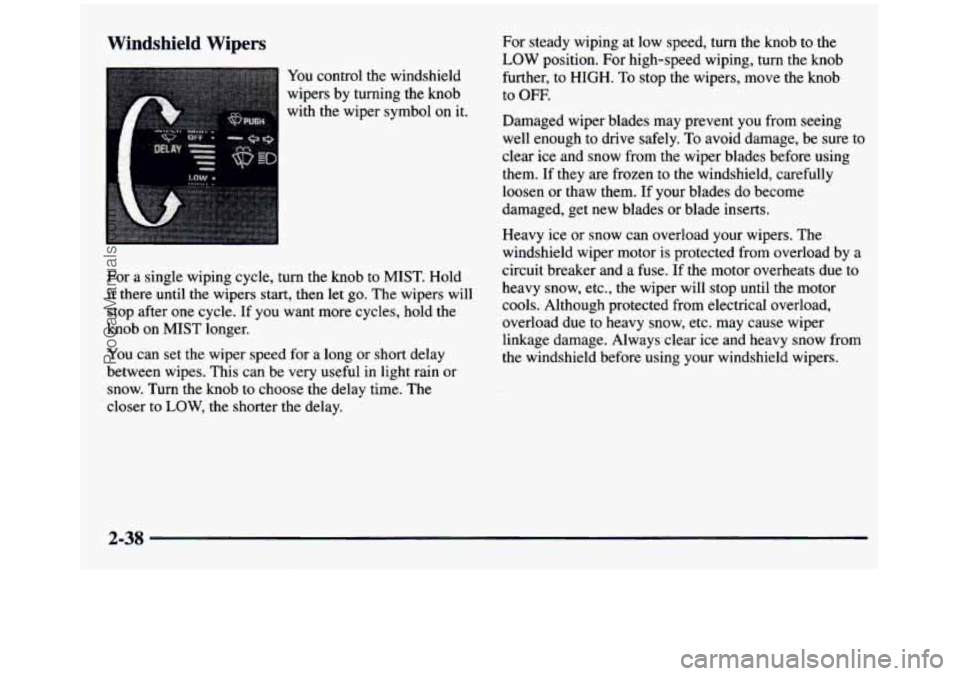 GMC SIERRA 1997 Owners Manual Windshield Wipers
You control the windshield
wipers by turning the knob
with the wiper symbol on it.
For a single wiping cycle, turn the knob to MIST. Hold
it there until the wip GMC SIERRA 1997 Owners Manual Windshield Wipers
You control the windshield
wipers by turning the knob
with the wiper symbol on it.
For a single wiping cycle, turn the knob to MIST. Hold
it there until the wip