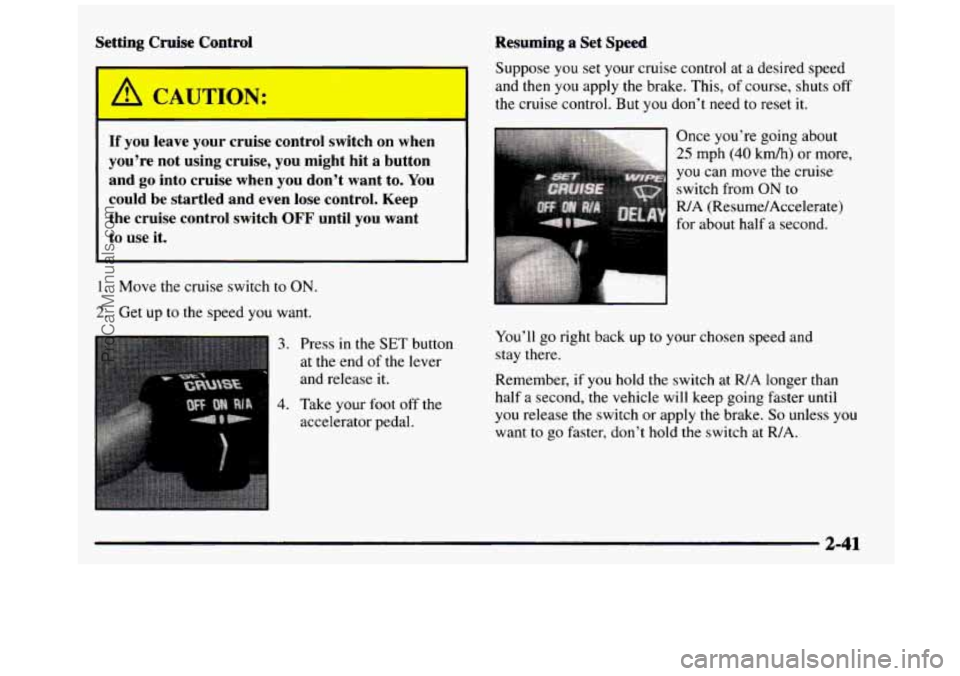 GMC SIERRA 1997 Owners Manual Setting Cruise Control Resuming a Set Speed
If you leave your cruise control switch on when
you9re not using cruise, you might hit a button
and
go into cruise when you don’t want GMC SIERRA 1997 Owners Manual Setting Cruise Control Resuming a Set Speed
If you leave your cruise control switch on when
you9re not using cruise, you might hit a button
and
go into cruise when you don’t want