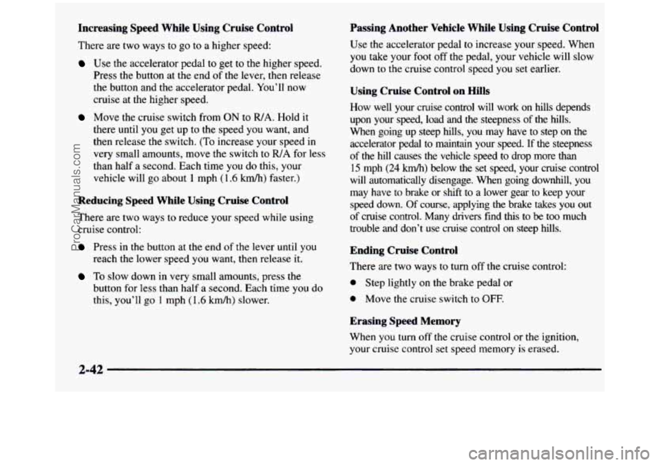 GMC SIERRA 1997 Owners Manual Increasing Speed While Using Cruise Control
There are two ways to go to a higher speed:
Use the accelerator pedal to get to the higher speed.
Press the button at the end of the l GMC SIERRA 1997 Owners Manual Increasing Speed While Using Cruise Control
There are two ways to go to a higher speed:
Use the accelerator pedal to get to the higher speed.
Press the button at the end of the l