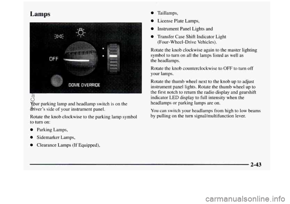 GMC SIERRA 1997 Owners Manual Lamps Taillamps,
Your parking lamp and headlamp switch is
on the
driver’s side of your instrument panel.
Rotate the knob clockwise to the parking lamp symbol
to turn on:
Pa GMC SIERRA 1997 Owners Manual Lamps Taillamps,
Your parking lamp and headlamp switch is
on the
driver’s side of your instrument panel.
Rotate the knob clockwise to the parking lamp symbol
to turn on:
Pa