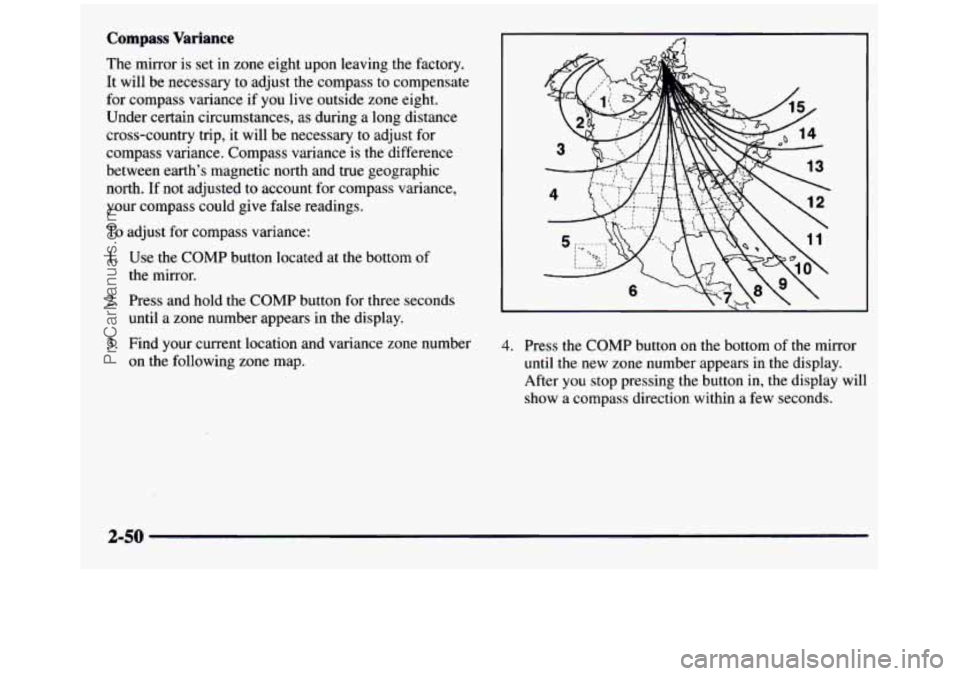 GMC SIERRA 1997 Owners Manual Compass Variance
The mirror is set in zone eight upon leaving the factory.
It will be necessary to adjust the compass to compensate
for compass variance if you live outside zone ei GMC SIERRA 1997 Owners Manual Compass Variance
The mirror is set in zone eight upon leaving the factory.
It will be necessary to adjust the compass to compensate
for compass variance if you live outside zone ei