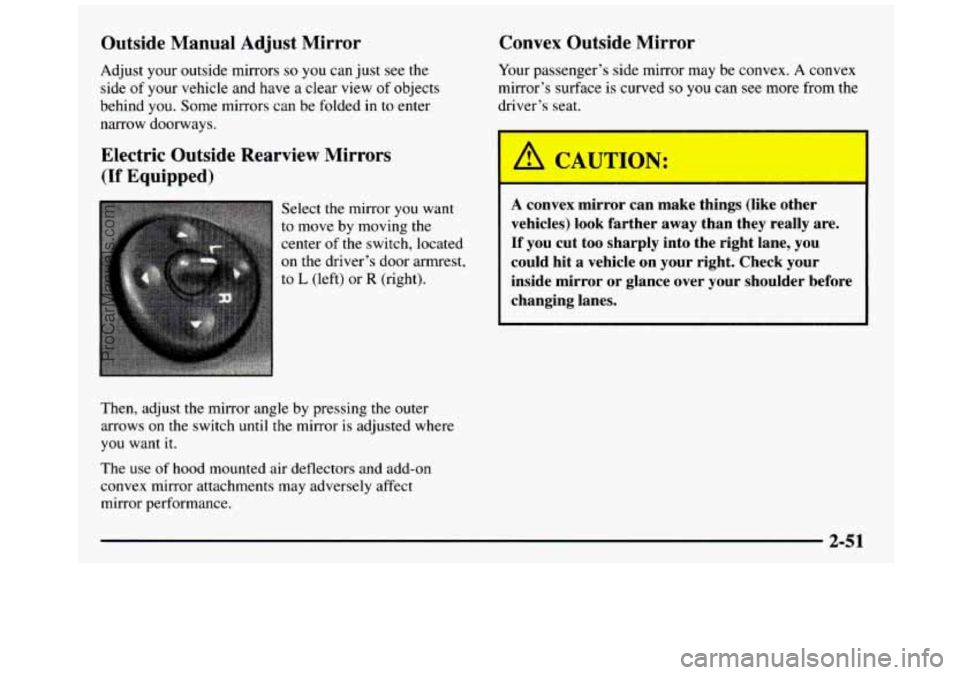 GMC SIERRA 1997 Owners Manual Outside Manual Adjust Mirror
Adjust your outside mirrors so you can just see the
side
of your vehicle and have a clear view of objects
behind
you. Some mirrors can be folded in GMC SIERRA 1997 Owners Manual Outside Manual Adjust Mirror
Adjust your outside mirrors so you can just see the
side
of your vehicle and have a clear view of objects
behind
you. Some mirrors can be folded in