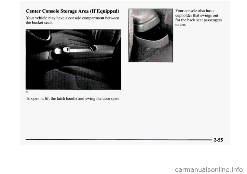 GMC SIERRA 1997 Owners Manual Center Console Storage Area (If Equipped)
Your vehicle may have a console compartment between
the bucket seats.
C
To open it, lift the latch handle and swing the door open. Your
console GMC SIERRA 1997 Owners Manual Center Console Storage Area (If Equipped)
Your vehicle may have a console compartment between
the bucket seats.
C
To open it, lift the latch handle and swing the door open. Your
console