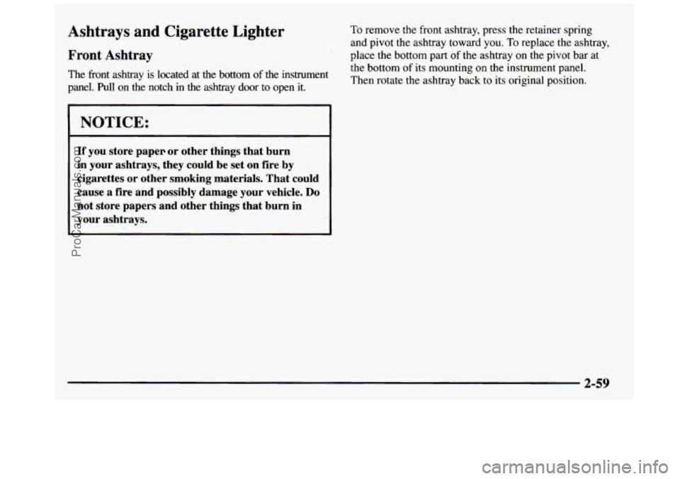 GMC SIERRA 1997 Owners Manual Ashtrays and Cigarette Lighter To remove the front ashtray, press the retainer spring
and pivot the ashtray toward
you. To replace the ashtray,
Front Ashtray place the bottom part of the GMC SIERRA 1997 Owners Manual Ashtrays and Cigarette Lighter To remove the front ashtray, press the retainer spring
and pivot the ashtray toward
you. To replace the ashtray,
Front Ashtray place the bottom part of the