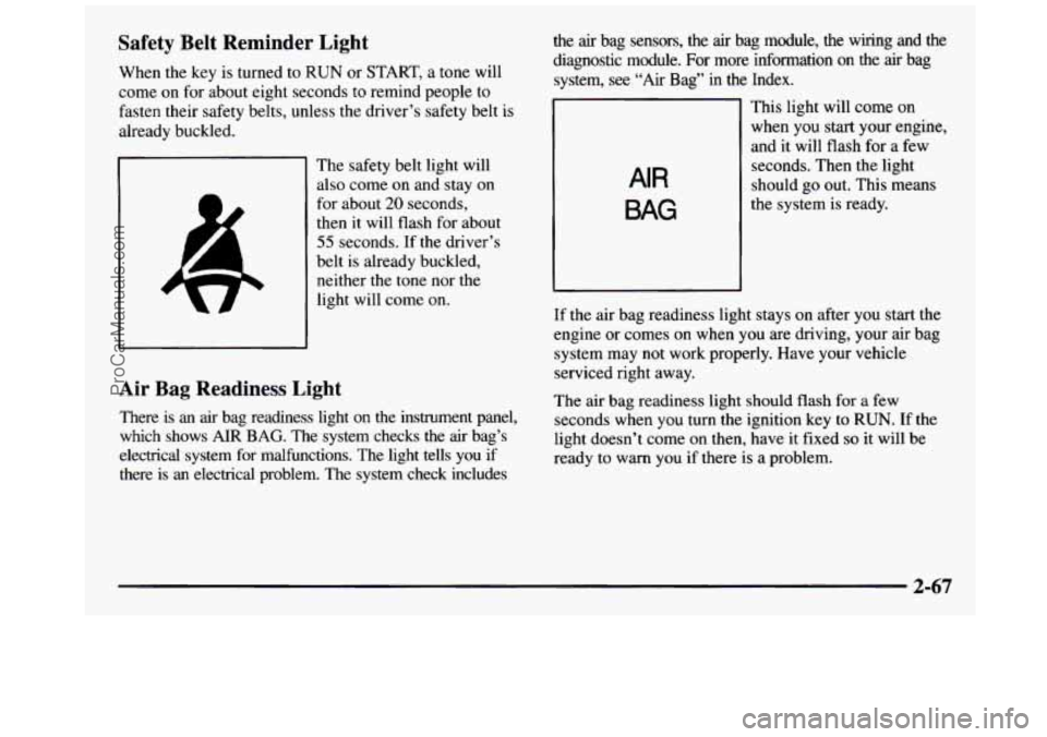 GMC SIERRA 1997 Owners Manual Safety Belt Reminder Light
When the key is turned to RUN or START, a tone will
come on for about eight seconds to remind people to
fasten their
safety belts, unless the driver’s GMC SIERRA 1997 Owners Manual Safety Belt Reminder Light
When the key is turned to RUN or START, a tone will
come on for about eight seconds to remind people to
fasten their
safety belts, unless the driver’s
