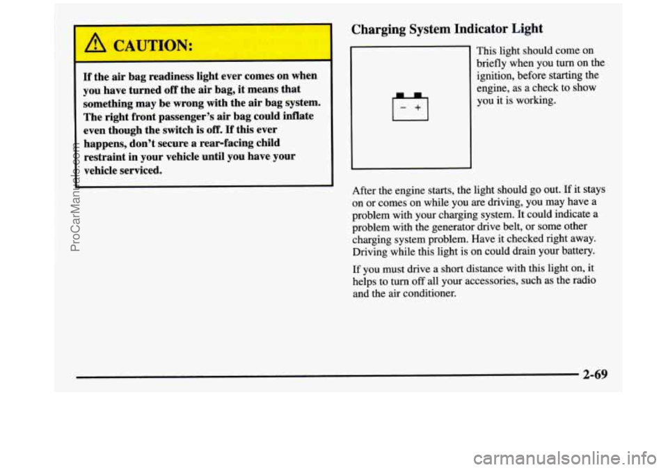 GMC SIERRA 1997  Owners Manual /I CAUTION: I 
If the air bag  readiness  light  ever  comes  on when 
you  have  turned 
off the air bag, it means  that 
something  may  be  wrong  with  the air bag  system. 
The  right  front  pas