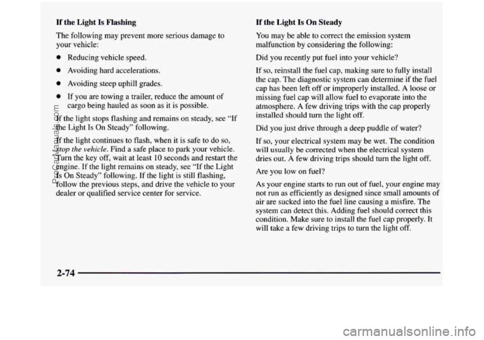 GMC SIERRA 1997 Owners Manual If the Light Is Flashing If the Light Is On Steady
The following may prevent more serious damage to
your vehicle:
0 Reducing vehicle speed.
0 Avoiding hard accelerations.
0 Avoiding st GMC SIERRA 1997 Owners Manual If the Light Is Flashing If the Light Is On Steady
The following may prevent more serious damage to
your vehicle:
0 Reducing vehicle speed.
0 Avoiding hard accelerations.
0 Avoiding st