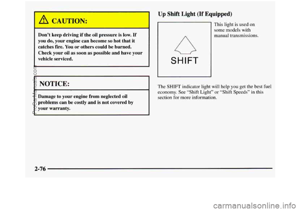 GMC SIERRA 1997  Owners Manual I !!i GL1U ION: 
Don’t keep  driving if the oil pressure  is  low. If 
you do, your  engine  can become so hot that  it 
catches  fire. 
You or  others  could  be  burned. 
Check  your 
oil as soon 