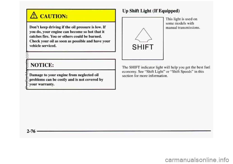 GMC SIERRA 1997 Owners Manual I !!i GL1U ION:
Don’t keep driving if the oil pressure is low. If
you do, your engine can become so hot that it
catches fire.
You or others could be burned.
Check your
oil as soon GMC SIERRA 1997 Owners Manual I !!i GL1U ION:
Don’t keep driving if the oil pressure is low. If
you do, your engine can become so hot that it
catches fire.
You or others could be burned.
Check your
oil as soon