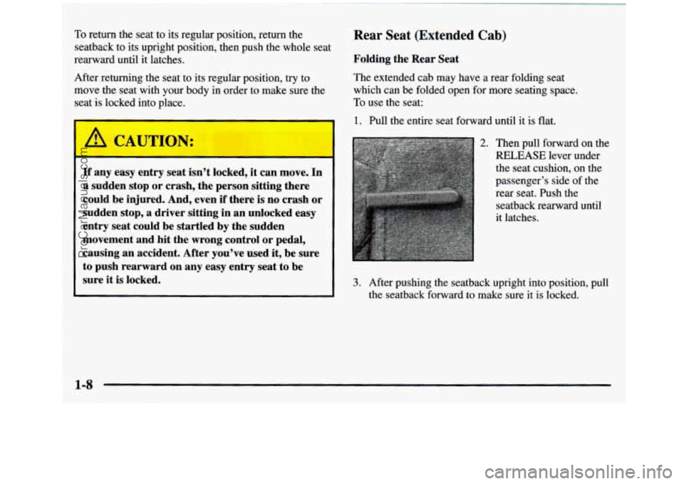 GMC SIERRA 1997 User Guide To return the seat to its regular position, return the
seatback to its upright position, then push the whole seat
rearward until it latches.
After returning the seat to its regular GMC SIERRA 1997 User Guide To return the seat to its regular position, return the
seatback to its upright position, then push the whole seat
rearward until it latches.
After returning the seat to its regular