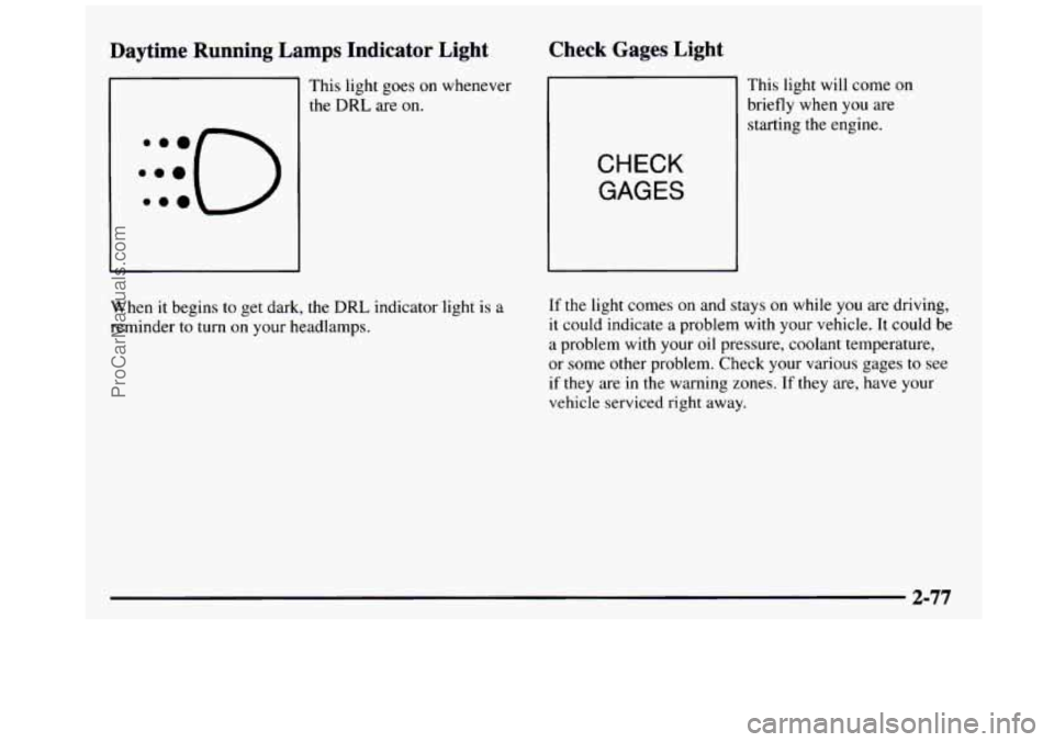 GMC SIERRA 1997  Owners Manual Daytime  Running  Lamps  Indicator  Light 
:::O e.. 
This light goes on whenever 
the  DRL  are 
on. 
Check  Gages  Light 
I 
CHECK 
GAGES 
This  light  will  come  on 
briefly  when 
you are 
startin