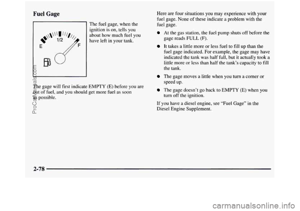 GMC SIERRA 1997 Owners Manual Fuel Gage
Eb"
The fuel gage, when the
ignition
is on, tells you
about how much fuel you
have left
in your tank.
The gage will first indicate EMPTY (E) before you are
out of fue GMC SIERRA 1997 Owners Manual Fuel Gage
Eb"
The fuel gage, when the
ignition
is on, tells you
about how much fuel you
have left
in your tank.
The gage will first indicate EMPTY (E) before you are
out of fue