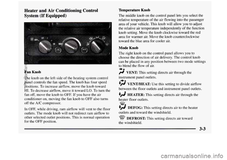 GMC SIERRA 1997 Owners Manual Heater and Air Conditioning Control
System
(If Equipped)
Fan Knob
The knob on the le.ft side of the heating system control
panel controls the fan speed. The knob has four speed
GMC SIERRA 1997 Owners Manual Heater and Air Conditioning Control
System
(If Equipped)
Fan Knob
The knob on the le.ft side of the heating system control
panel controls the fan speed. The knob has four speed