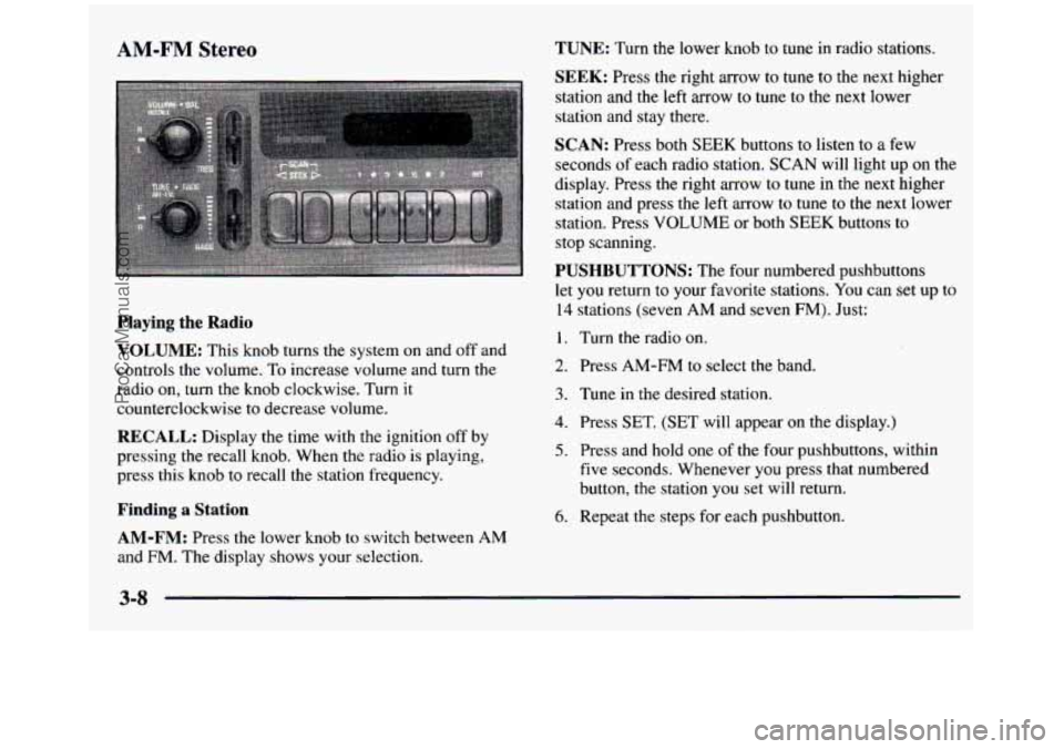GMC SIERRA 1997 Owners Manual AM-FM Stereo
Playing the Radio
VOLUME:
This knob turns the system on and off and
controls the volume.
To increase volume and turn the
radio on, turn the knob clockwise. Turn
it GMC SIERRA 1997 Owners Manual AM-FM Stereo
Playing the Radio
VOLUME:
This knob turns the system on and off and
controls the volume.
To increase volume and turn the
radio on, turn the knob clockwise. Turn
it