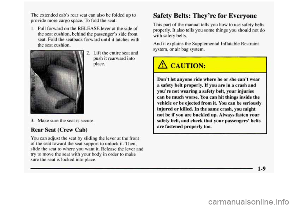 GMC SIERRA 1997 User Guide The extended cabs rear seat can also be folded up to
provide more cargo space. To
fold the seat:
1. Pull forward on the RELEASE lever at the side of
the seat cushion, behind the pas GMC SIERRA 1997 User Guide The extended cabs rear seat can also be folded up to
provide more cargo space. To
fold the seat:
1. Pull forward on the RELEASE lever at the side of
the seat cushion, behind the pas