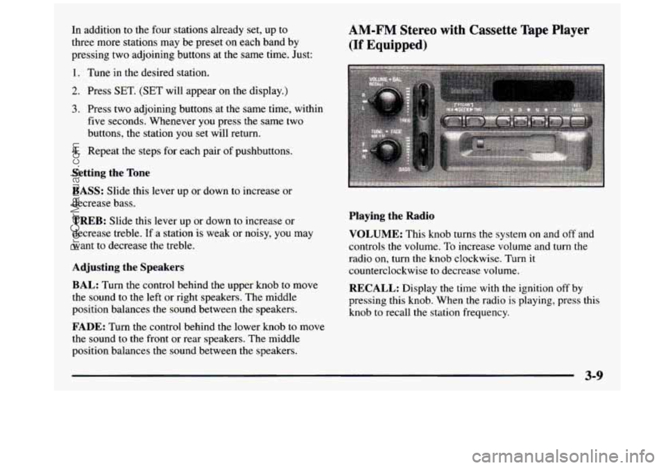 GMC SIERRA 1997 Owners Manual In addition to the four stations already set, up to
three more stations may be preset
on each band by
pressing two adjoining buttons at the same time. Just:
1. Tune in the desired stat GMC SIERRA 1997 Owners Manual In addition to the four stations already set, up to
three more stations may be preset
on each band by
pressing two adjoining buttons at the same time. Just:
1. Tune in the desired stat