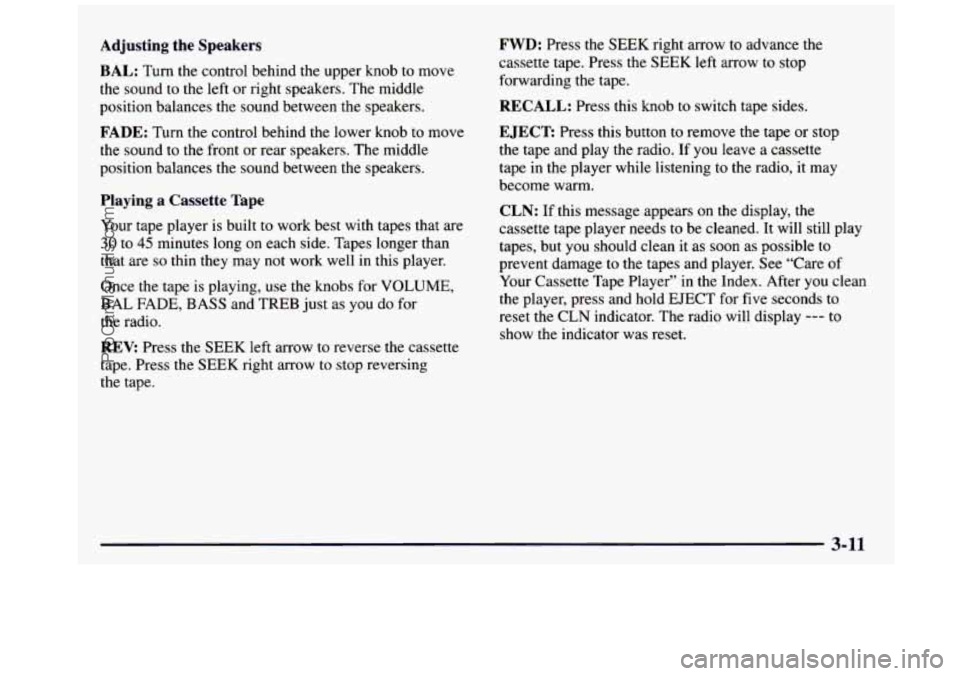 GMC SIERRA 1997 Owners Manual Adjusting the Speakers
BAL:
Turn the control behind the upper knob to move
the sound to the left or right speakers. The middle
position balances the sound between the speakers.
FA GMC SIERRA 1997 Owners Manual Adjusting the Speakers
BAL:
Turn the control behind the upper knob to move
the sound to the left or right speakers. The middle
position balances the sound between the speakers.
FA