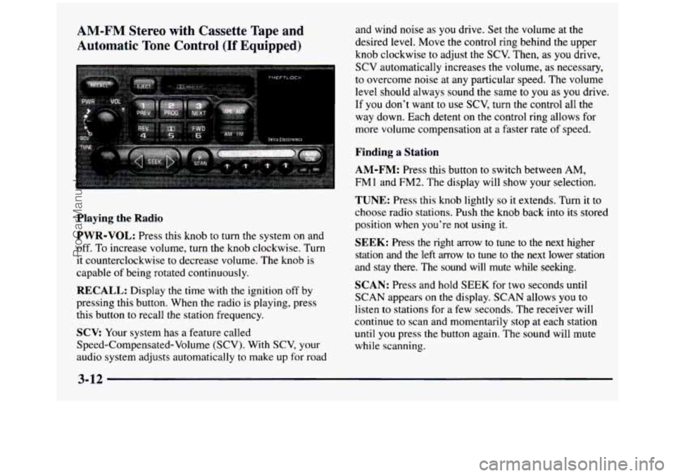 GMC SIERRA 1997 Owners Manual AM-FM Stereo with Cassette Tape and
Automatic Tone Control
(If Equipped)
Playing the Radio
PWR-VOL: Press this knob to turn the system on and
off. To increase volume, turn the knob GMC SIERRA 1997 Owners Manual AM-FM Stereo with Cassette Tape and
Automatic Tone Control
(If Equipped)
Playing the Radio
PWR-VOL: Press this knob to turn the system on and
off. To increase volume, turn the knob