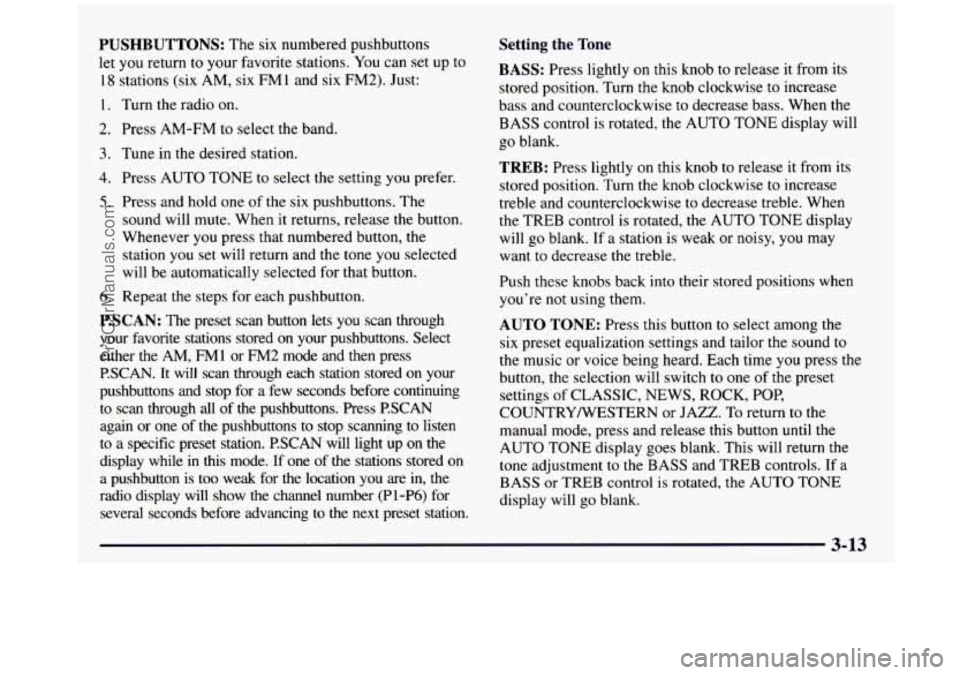 GMC SIERRA 1997 Owners Manual PUSHBUTTONS: The six numbered pushbuttons
let you return to your favorite stations. You can set
up to
18 stations (six AM, six FMl and six FM2). Just:
1. Turn the radio on.
2. Press AM- GMC SIERRA 1997 Owners Manual PUSHBUTTONS: The six numbered pushbuttons
let you return to your favorite stations. You can set
up to
18 stations (six AM, six FMl and six FM2). Just:
1. Turn the radio on.
2. Press AM-