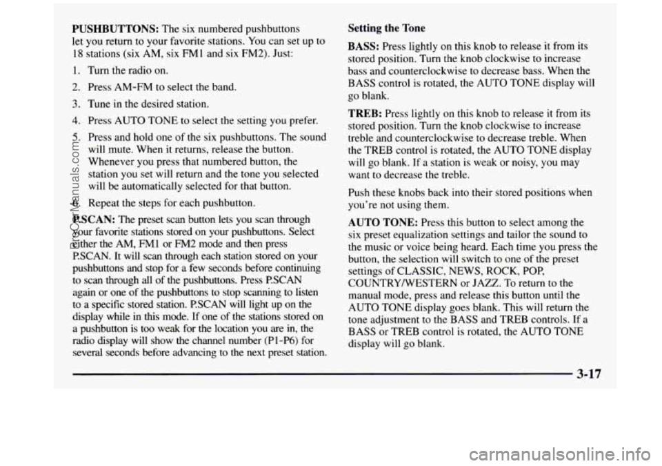 GMC SIERRA 1997 Owners Manual PUSHBUTTONS: The six numbered pushbuttons
let you return to your favorite stations.
You can set up to
18 stations (six AM, six
FM 1 and six FM2). Just:
1. Turn the radio on.
2. Pr GMC SIERRA 1997 Owners Manual PUSHBUTTONS: The six numbered pushbuttons
let you return to your favorite stations.
You can set up to
18 stations (six AM, six
FM 1 and six FM2). Just:
1. Turn the radio on.
2. Pr