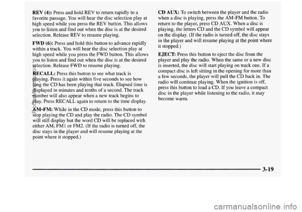 GMC SIERRA 1997 Owners Manual REV (4): Press and hold REV to return rapidly to a
favorite passage. You will hear the disc selection play at
high speed while you press the
REV button. This allows
you
to listen GMC SIERRA 1997 Owners Manual REV (4): Press and hold REV to return rapidly to a
favorite passage. You will hear the disc selection play at
high speed while you press the
REV button. This allows
you
to listen
