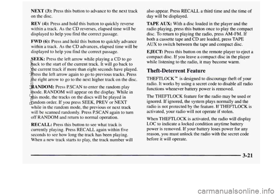 GMC SIERRA 1997 Owners Manual NEXT (3): Press this button to advance to the next track
on the disc.
REV (4): Press and hold this button to quickly reverse
within a track. As the CD reverses, elapsed time will be
displ GMC SIERRA 1997 Owners Manual NEXT (3): Press this button to advance to the next track
on the disc.
REV (4): Press and hold this button to quickly reverse
within a track. As the CD reverses, elapsed time will be
displ