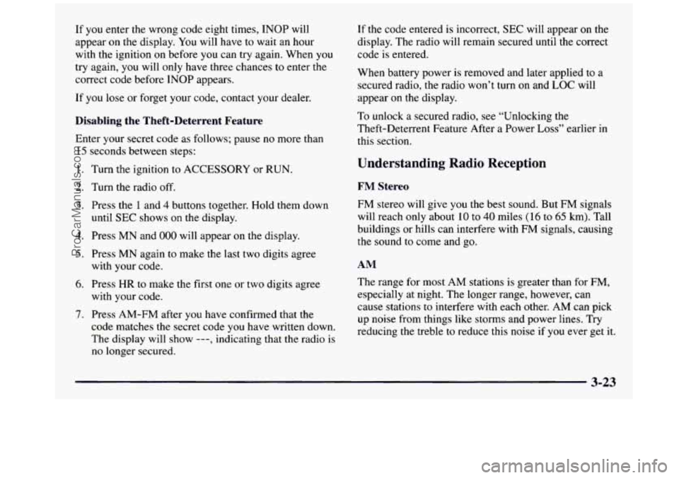 GMC SIERRA 1997 Owners Manual If you enter the wrong code eight times, INOP will
appear on the display. You will have to wait
an hour
with the ignition on before you can try again. When you
try again, you GMC SIERRA 1997 Owners Manual If you enter the wrong code eight times, INOP will
appear on the display. You will have to wait
an hour
with the ignition on before you can try again. When you
try again, you