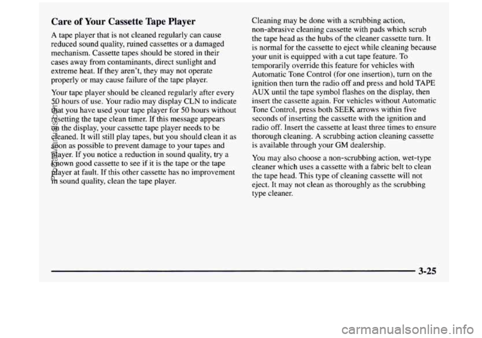 GMC SIERRA 1997 Owners Manual Care of Your Cassette Tape Player
A tape player that is not cleaned regularly can cause
reduced sound quality, ruined cassettes or a damaged
mechanism. Cassette tapes should be stored in t GMC SIERRA 1997 Owners Manual Care of Your Cassette Tape Player
A tape player that is not cleaned regularly can cause
reduced sound quality, ruined cassettes or a damaged
mechanism. Cassette tapes should be stored in t