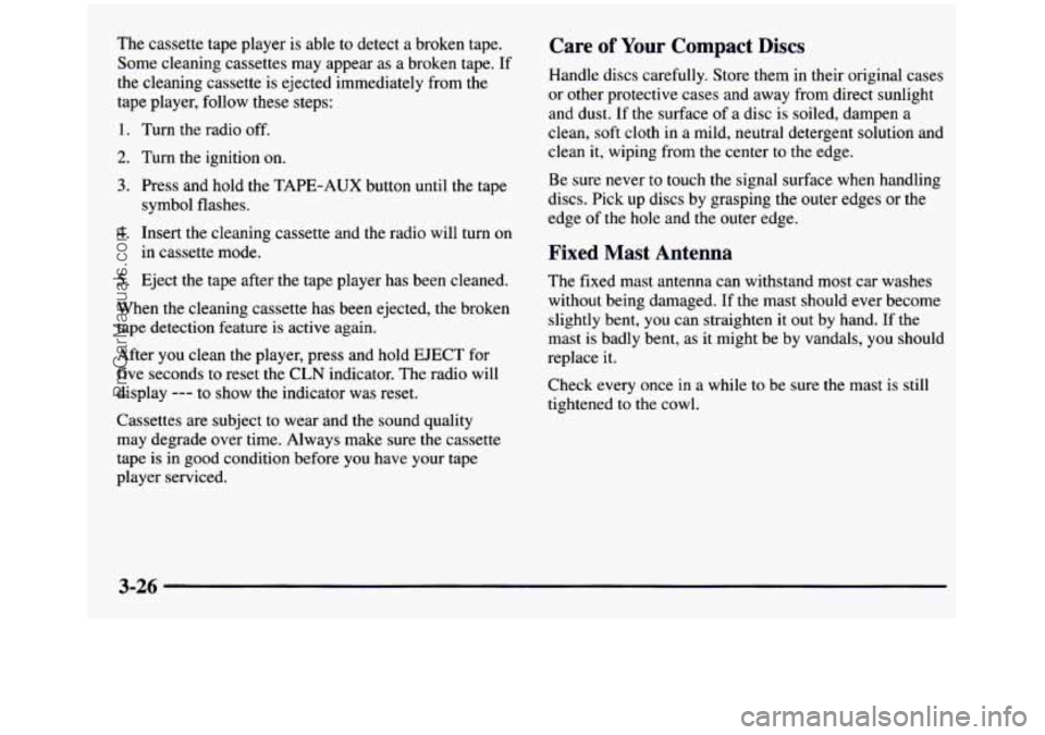 GMC SIERRA 1997 Owners Manual The cassette tape player is able to detect a broken tape.
Some cleaning cassettes may appear as
a broken tape. If
the cleaning cassette is ejected immediately from the
tape player, foll GMC SIERRA 1997 Owners Manual The cassette tape player is able to detect a broken tape.
Some cleaning cassettes may appear as
a broken tape. If
the cleaning cassette is ejected immediately from the
tape player, foll