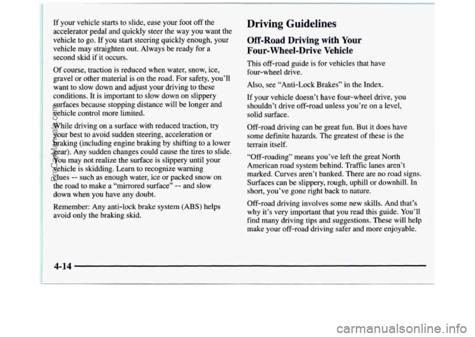 GMC SIERRA 1997 Owners Manual If your vehicle starts to slide, ease your foot off the
accelerator pedal and quickly steer the way
you want the
vehicle to go. If you start steering quickly enough, your
vehicle GMC SIERRA 1997 Owners Manual If your vehicle starts to slide, ease your foot off the
accelerator pedal and quickly steer the way
you want the
vehicle to go. If you start steering quickly enough, your
vehicle