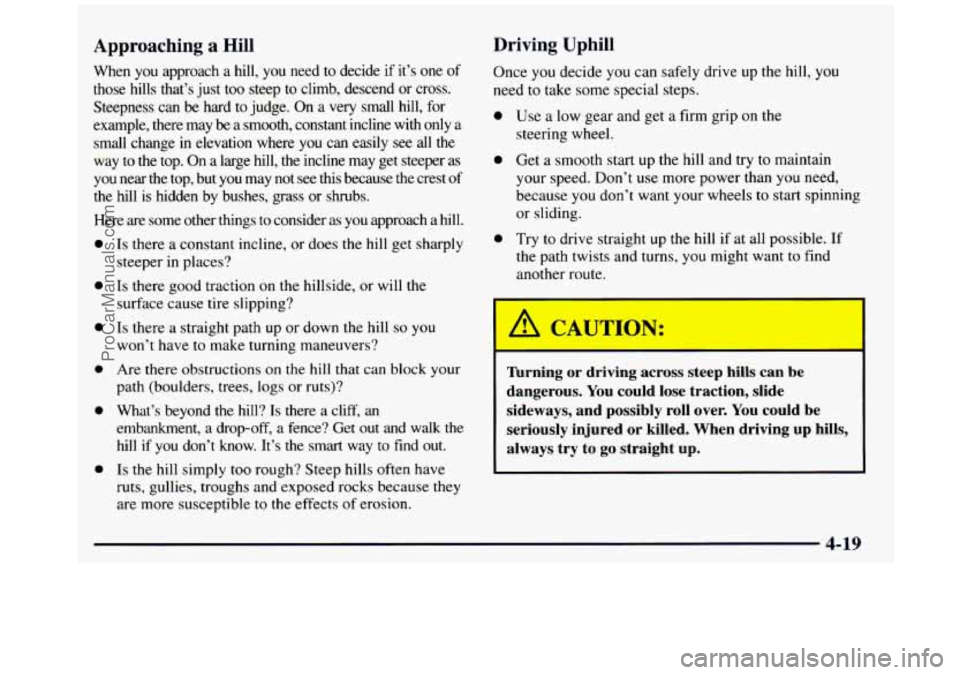 GMC SIERRA 1997 Owners Manual Approaching a Hill
When you approach a hill, you need to decide if it’s one of
those hills that’s just too steep
to climb, descend or cross.
Steepness can be hard to judge. GMC SIERRA 1997 Owners Manual Approaching a Hill
When you approach a hill, you need to decide if it’s one of
those hills that’s just too steep
to climb, descend or cross.
Steepness can be hard to judge.