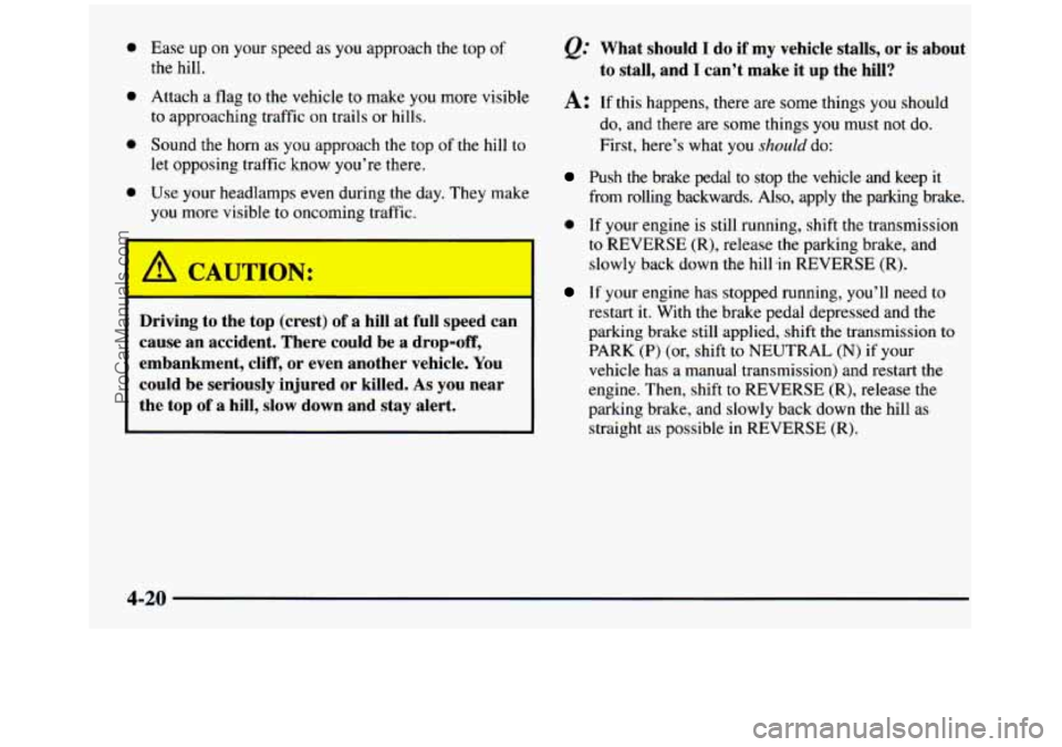 GMC SIERRA 1997 Owners Manual 0
0
0
0
Ease up on your speed as you approach the top of
the hill.
Attach a flag
to the vehicle to make you more visible
to approaching traffic on trails or hills.
Sound the GMC SIERRA 1997 Owners Manual 0
0
0
0
Ease up on your speed as you approach the top of
the hill.
Attach a flag
to the vehicle to make you more visible
to approaching traffic on trails or hills.
Sound the