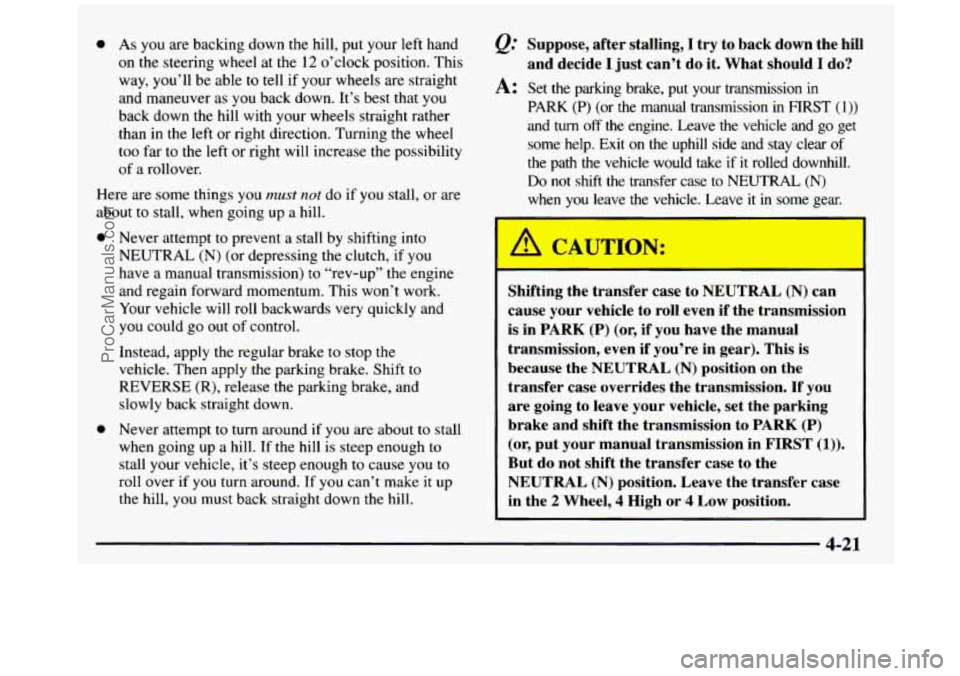GMC SIERRA 1997 Owners Manual 0 As you are backing down the hill, put your left hand
on the steering wheel at the 12 o’clock position. This
way, you’ll be able to
tell if your wheels are straight
and maneuver as GMC SIERRA 1997 Owners Manual 0 As you are backing down the hill, put your left hand
on the steering wheel at the 12 o’clock position. This
way, you’ll be able to
tell if your wheels are straight
and maneuver as