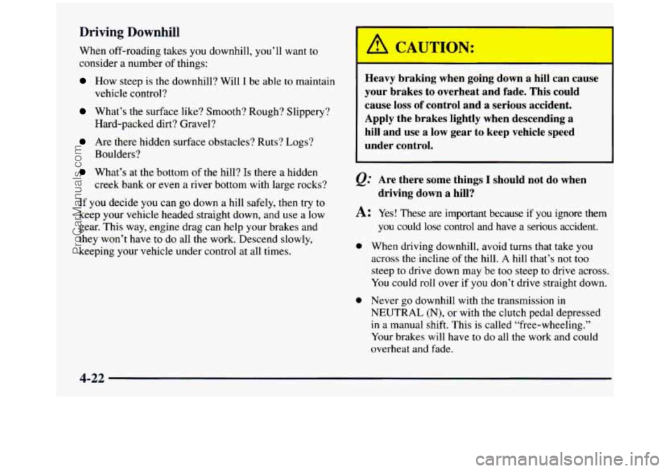 GMC SIERRA 1997 Owners Manual Driving Downhill
When off-roading takes you downhill, you 11 want to
consider
a number of things:
How steep is the downhill? Will I be able to maintain
What’s the surface like? Smoot GMC SIERRA 1997 Owners Manual Driving Downhill
When off-roading takes you downhill, you 11 want to
consider
a number of things:
How steep is the downhill? Will I be able to maintain
What’s the surface like? Smoot