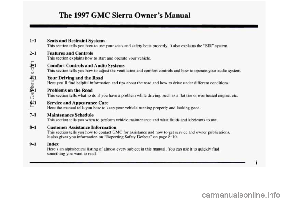 GMC SIERRA 1997  Owners Manual The 1997 GMC Sierra Owner’s Manual 
1-1 
2- 1 
3- 1 
4- 1 
5-1 
6-1 
7- 1 
8-1 
9-1 
Seats  and  Restraint  Systems 
This section  tells you  how  to  use  your  seats  and  safety  belts  properly.