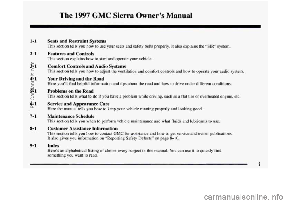 GMC SIERRA 1997 Owners Manual The 1997 GMC Sierra Owner’s Manual
1-1
2- 1
3- 1
4- 1
5-1
6-1
7- 1
8-1
9-1
Seats and Restraint Systems
This section tells you how to use your seats and safety belts properly. GMC SIERRA 1997 Owners Manual The 1997 GMC Sierra Owner’s Manual
1-1
2- 1
3- 1
4- 1
5-1
6-1
7- 1
8-1
9-1
Seats and Restraint Systems
This section tells you how to use your seats and safety belts properly.