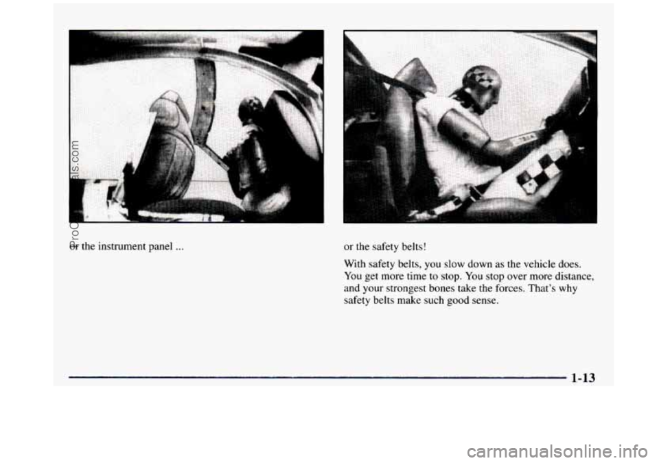 GMC SIERRA 1997  Owners Manual or the  instrument  panel ... or  the  safety  belts! 
With  safety  belts,  you  slow  down  as the  vehicle  does. 
You get  more  time  to  stop. You stop  over  more distance, 
and  your  stronges