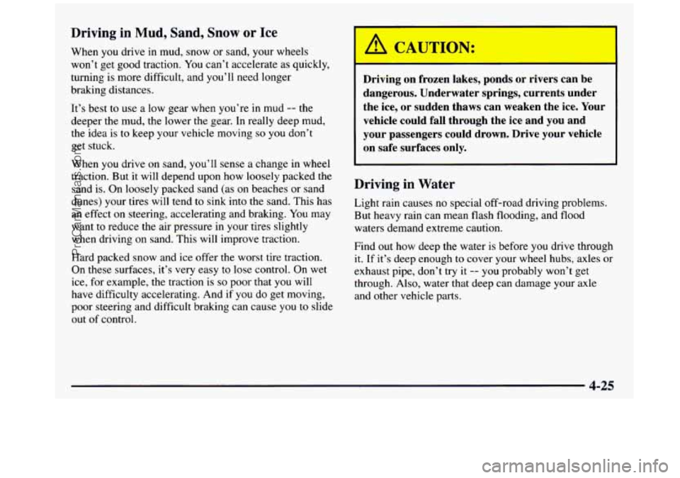 GMC SIERRA 1997 Owners Manual Driving in Mud, Sand, Snow or Ice
When you drive in mud, snow or sand, your wheels
won’t get good traction.
You can’t accelerate as quickly,
turning is more difficult, and you GMC SIERRA 1997 Owners Manual Driving in Mud, Sand, Snow or Ice
When you drive in mud, snow or sand, your wheels
won’t get good traction.
You can’t accelerate as quickly,
turning is more difficult, and you