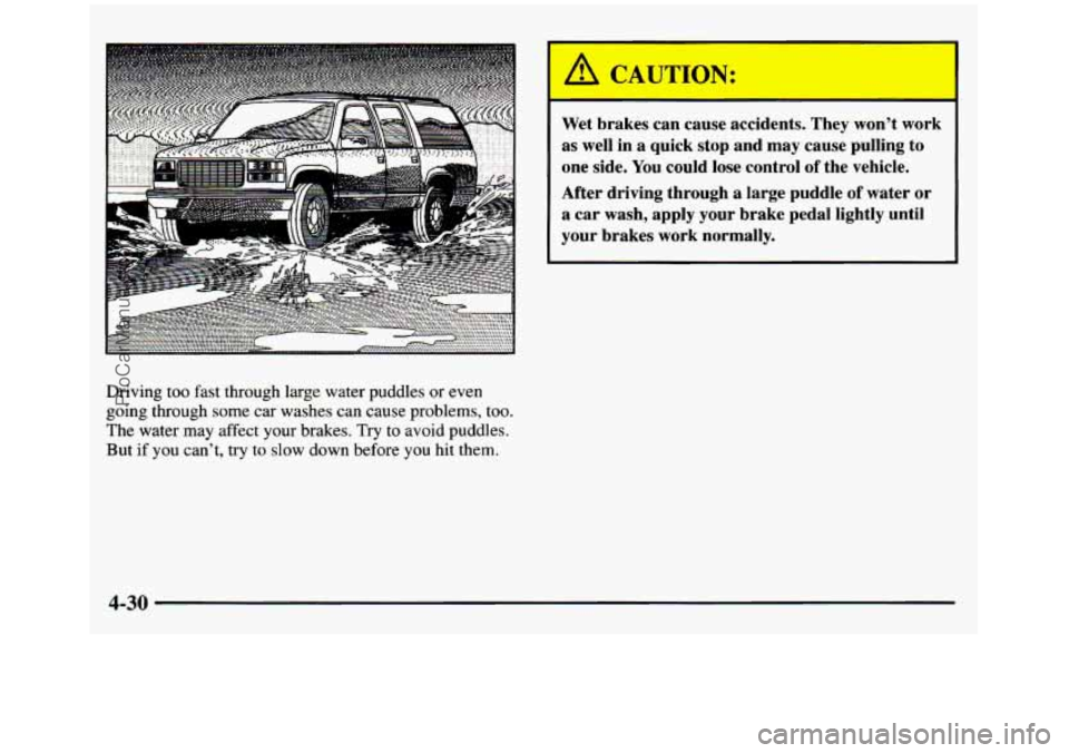 GMC SIERRA 1997 Owners Manual I A CAUTION:
Wet brakes can cause accidents. They wont work
as well in a quick stop and may cause pulling to
one side.
You could lose control of the vehicle.
After driving GMC SIERRA 1997 Owners Manual I A CAUTION:
Wet brakes can cause accidents. They wont work
as well in a quick stop and may cause pulling to
one side.
You could lose control of the vehicle.
After driving