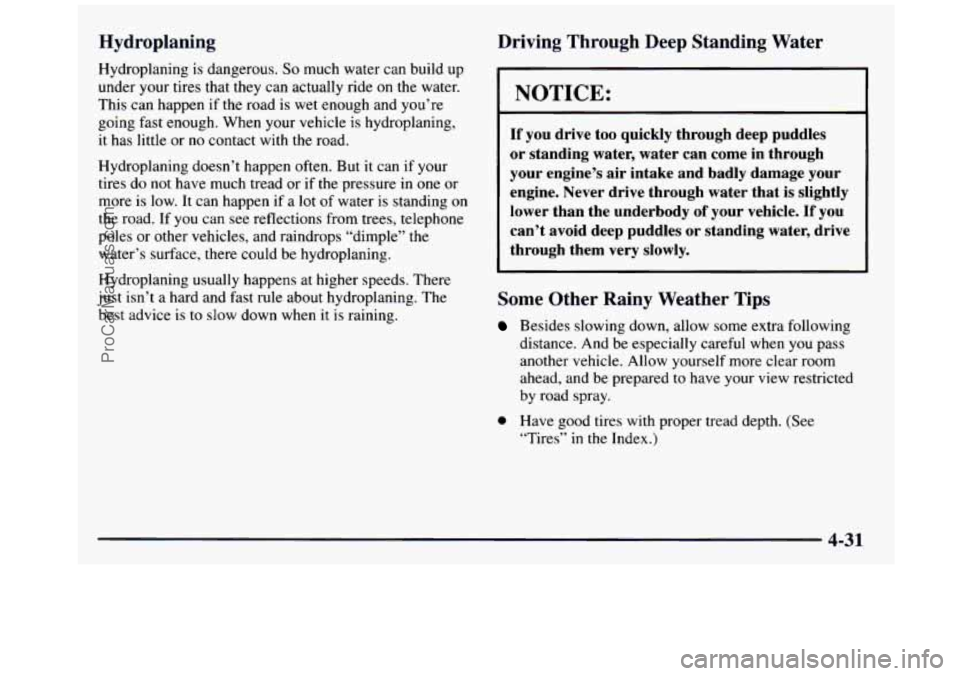GMC SIERRA 1997 Owners Manual Hydroplaning
Hydroplaning is dangerous. So much water can build up
under your tires that they can actually ride
on the water.
This can happen if the road is wet enough and you GMC SIERRA 1997 Owners Manual Hydroplaning
Hydroplaning is dangerous. So much water can build up
under your tires that they can actually ride
on the water.
This can happen if the road is wet enough and you