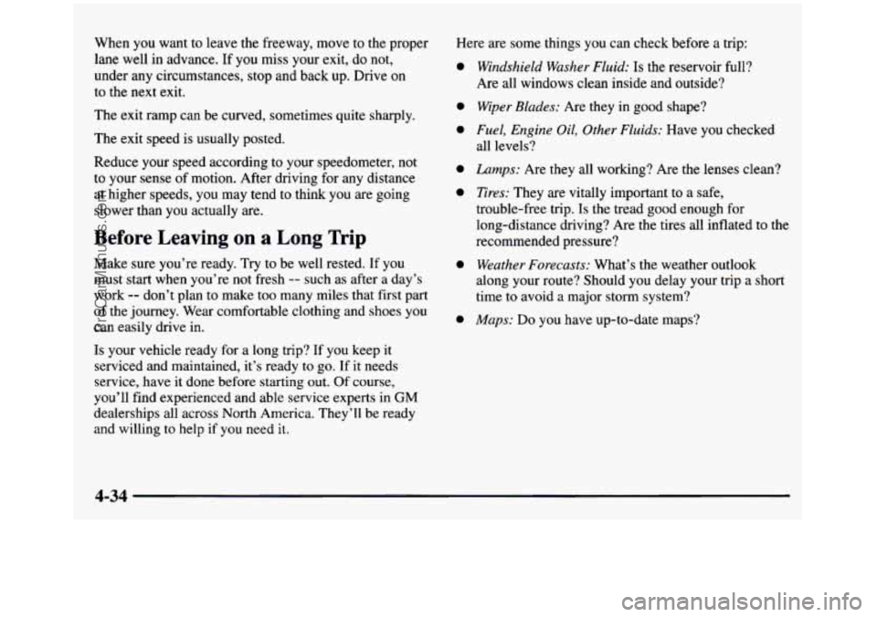 GMC SIERRA 1997 Owners Manual When you want to leave the freeway, move to the proper
lane well in advance. If you miss your exit, do not,
under any circumstances,
stop and back up. Drive on
to the next exit. GMC SIERRA 1997 Owners Manual When you want to leave the freeway, move to the proper
lane well in advance. If you miss your exit, do not,
under any circumstances,
stop and back up. Drive on
to the next exit.