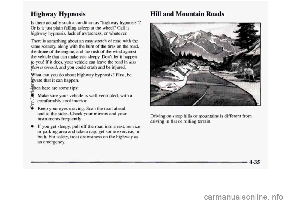 GMC SIERRA 1997  Owners Manual Highway  Hypnosis 
Is there  actually  such a condition as “highway  hypnosis”? 
Or  is  it  just  plain  falling  asleep  at  the  wheel?  Call  it 
highway  hypnosis,  lack 
of awareness,  or  w