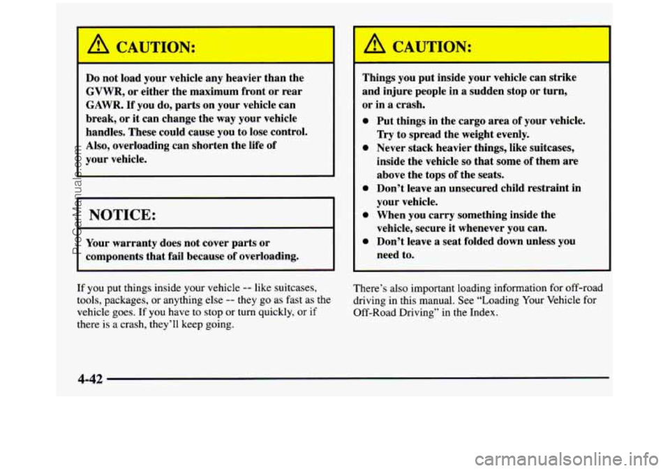 GMC SIERRA 1997  Owners Manual I 
A CAUTION: 
Do not  load  your vehicle  any  heavier  than  the 
GVWR,  or  either  the  maximum  front  or  rear 
GAWR. 
If’ you  do,  parts  on  your  vehicle can 
break,  or 
it can  change  t