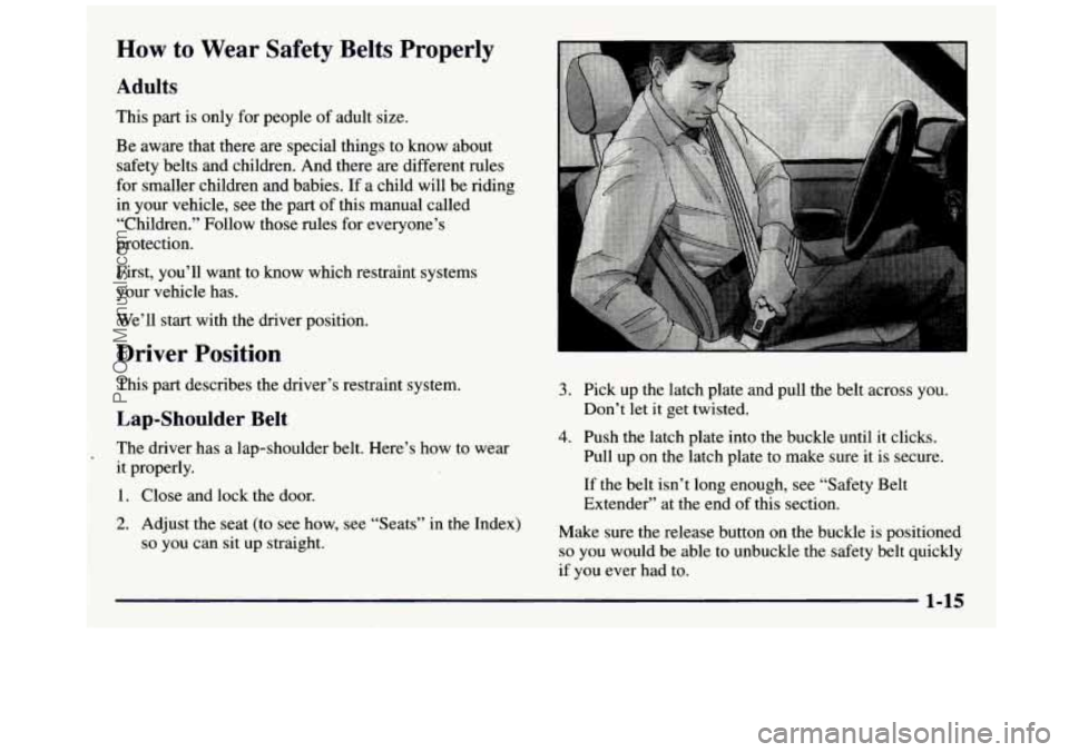 GMC SIERRA 1997 Owners Manual How to Wear Safety Belts Properly
Adults
This part is only for people of adult size.
Be aware that there are special things to know about
safety belts and children. And there are diff GMC SIERRA 1997 Owners Manual How to Wear Safety Belts Properly
Adults
This part is only for people of adult size.
Be aware that there are special things to know about
safety belts and children. And there are diff