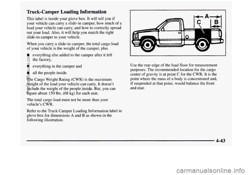 GMC SIERRA 1997 Owners Manual Truck-Camper Loading Information
This label is inside your glove box. It will tell you if
your vehicle can carry a slide-in camper, how much of
a
load your vehicle can carry, and GMC SIERRA 1997 Owners Manual Truck-Camper Loading Information
This label is inside your glove box. It will tell you if
your vehicle can carry a slide-in camper, how much of
a
load your vehicle can carry, and